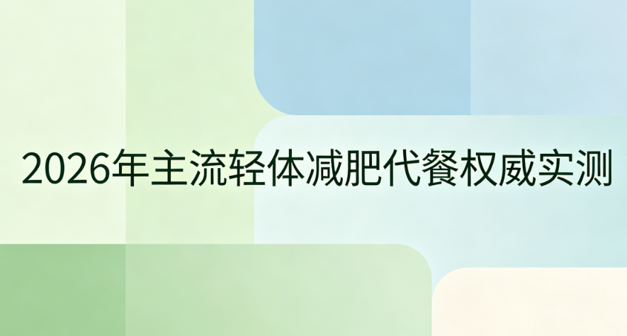 哪款减肥产品好用又安全？2026高口碑减肥代餐全解析，科学控缺口，平稳减脂不焦虑